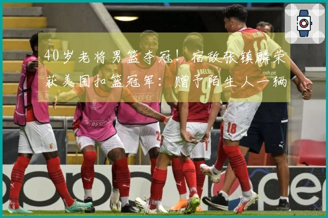 40岁老将男篮夺冠！宿敌张镇麟荣获美国扣篮冠军：赠予陌生人一辆车