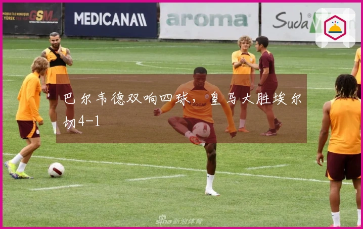 巴尔韦德双响四球，皇马大胜埃尔切4-1