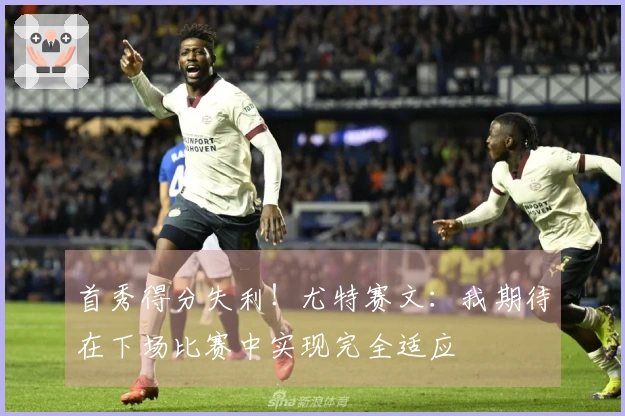 首秀得分失利！尤特赛文：我期待在下场比赛中实现完全适应